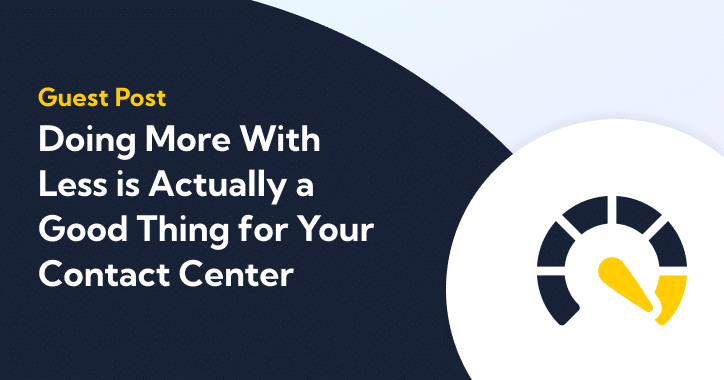 Doing More With Less is Actually a Good Thing for Your Contact Center